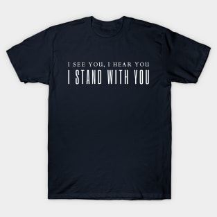 I See You I Hear You I Stand With You T-Shirt